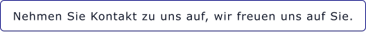 Nehmen Sie Kontakt zu uns auf, wir freuen uns auf Sie.