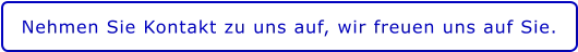 Nehmen Sie Kontakt zu uns auf, wir freuen uns auf Sie.