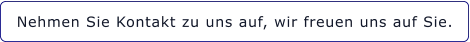 Nehmen Sie Kontakt zu uns auf, wir freuen uns auf Sie.