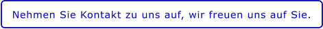 Nehmen Sie Kontakt zu uns auf, wir freuen uns auf Sie.